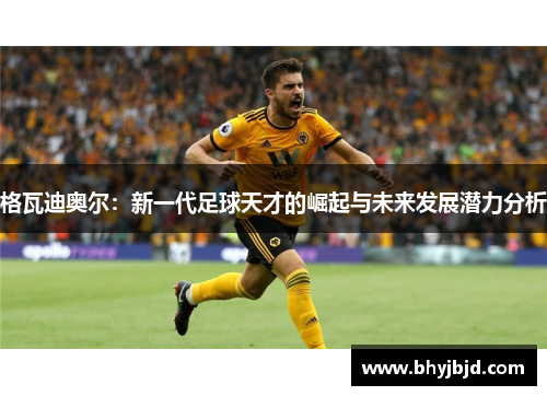 格瓦迪奥尔：新一代足球天才的崛起与未来发展潜力分析