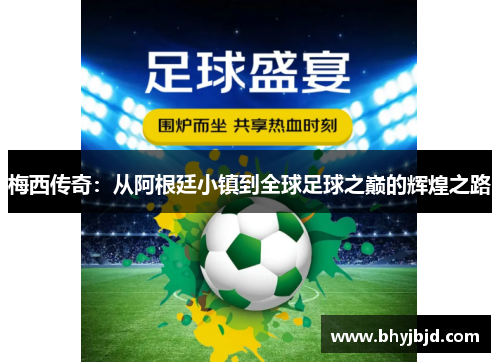 梅西传奇：从阿根廷小镇到全球足球之巅的辉煌之路