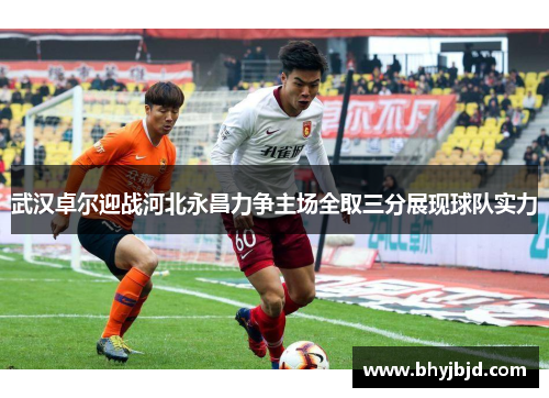 武汉卓尔迎战河北永昌力争主场全取三分展现球队实力