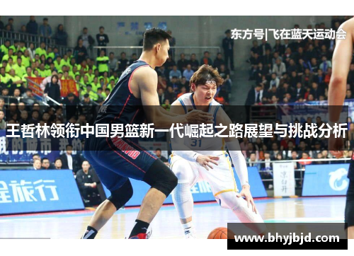 王哲林领衔中国男篮新一代崛起之路展望与挑战分析