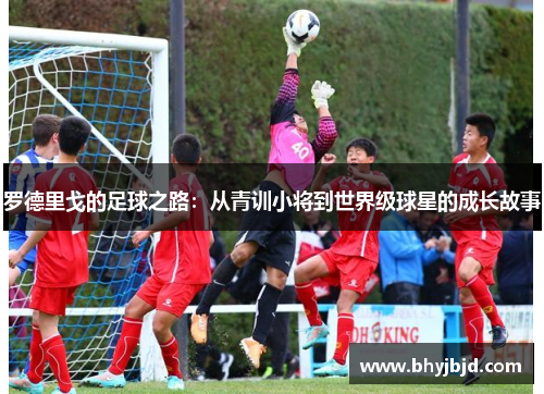 罗德里戈的足球之路：从青训小将到世界级球星的成长故事
